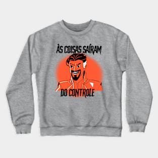 "As coisas saíram do controle" Crewneck Sweatshirt